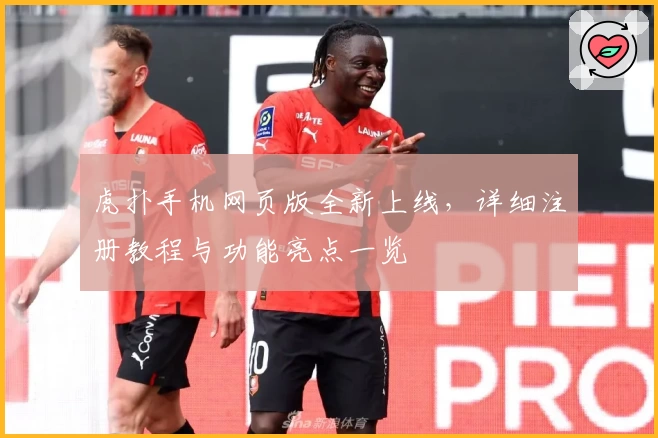虎扑手机网页版全新上线，详细注册教程与功能亮点一览