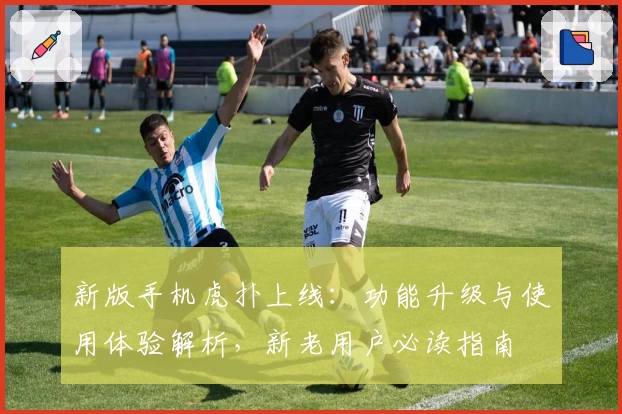 新版手机虎扑上线：功能升级与使用体验解析，新老用户必读指南