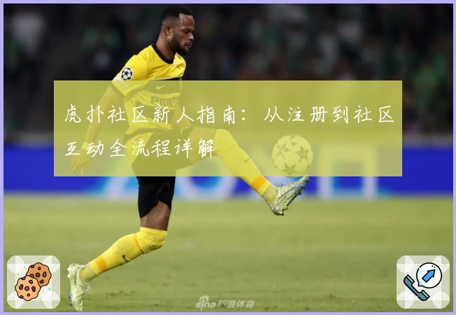 虎扑社区新人指南：从注册到社区互动全流程详解