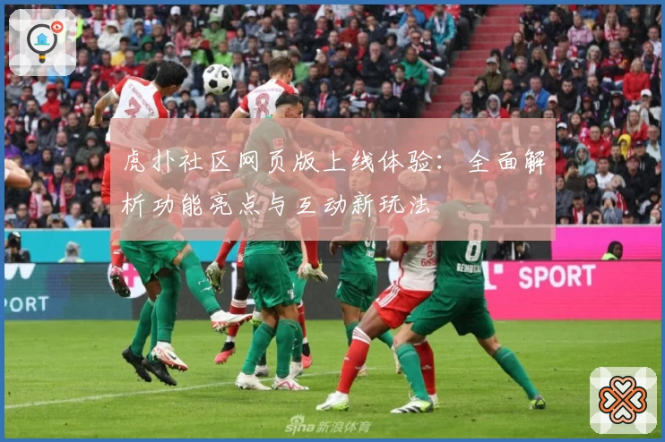 虎扑社区网页版上线体验：全面解析功能亮点与互动新玩法
